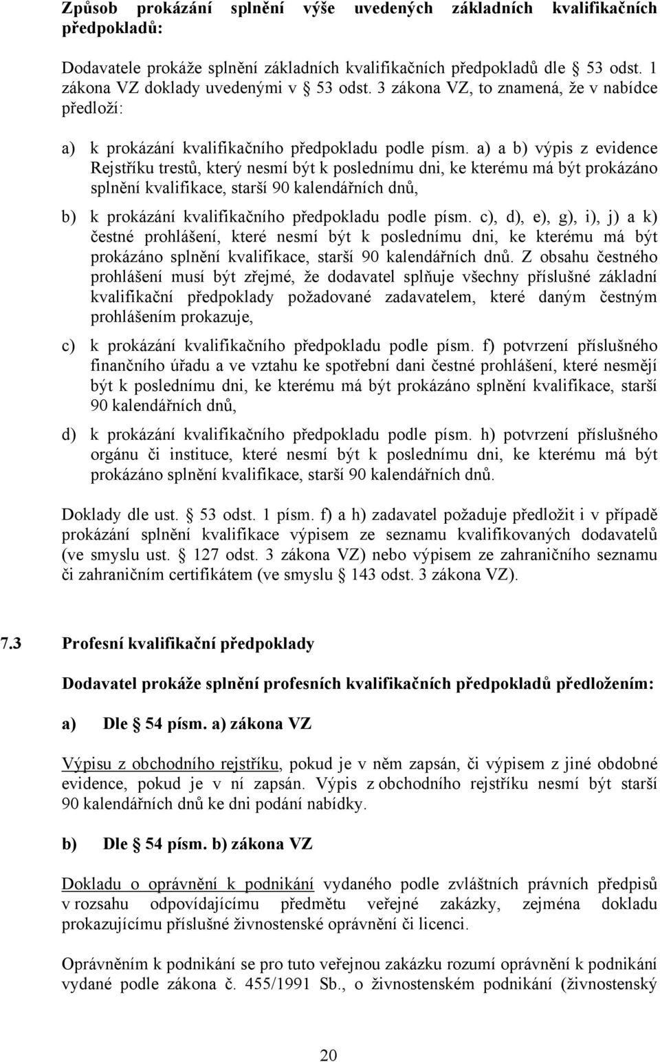 a) a b) výpis z evidence Rejstříku trestů, který nesmí být k poslednímu dni, ke kterému má být prokázáno splnění kvalifikace, starší 90 kalendářních dnů, b) k prokázání kvalifikačního předpokladu