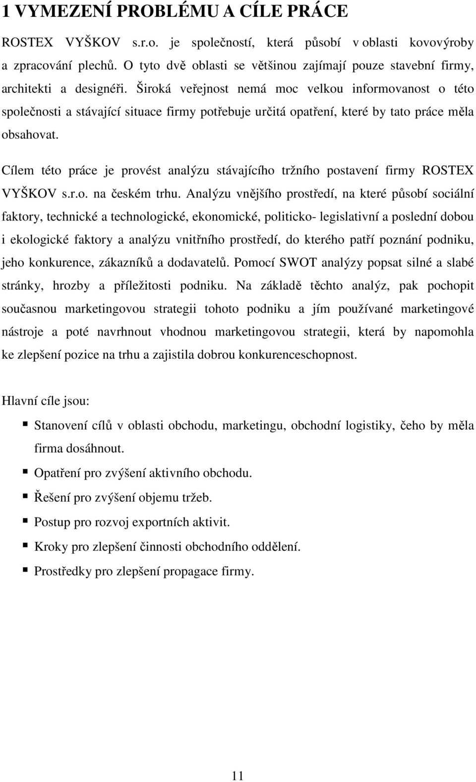 Široká veřejnost nemá moc velkou informovanost o této společnosti a stávající situace firmy potřebuje určitá opatření, které by tato práce měla obsahovat.