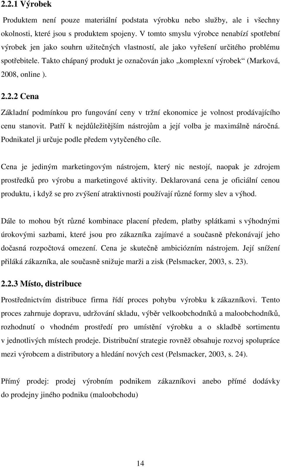 Takto chápaný produkt je označován jako komplexní výrobek (Marková, 2008, online ). 2.2.2 Cena Základní podmínkou pro fungování ceny v tržní ekonomice je volnost prodávajícího cenu stanovit.