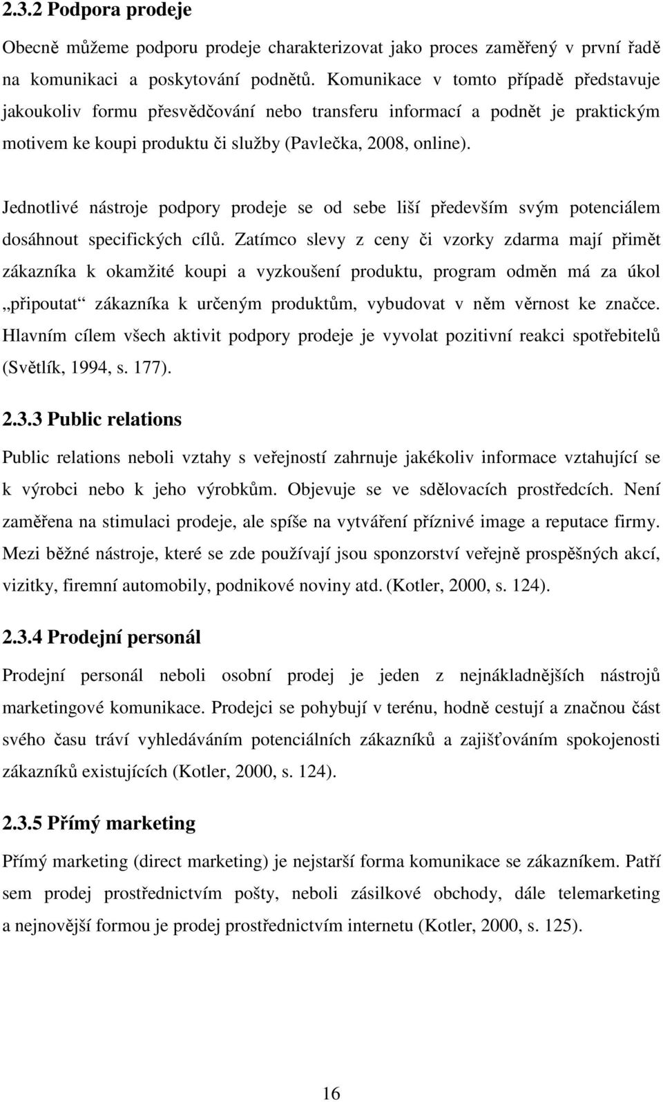 Jednotlivé nástroje podpory prodeje se od sebe liší především svým potenciálem dosáhnout specifických cílů.