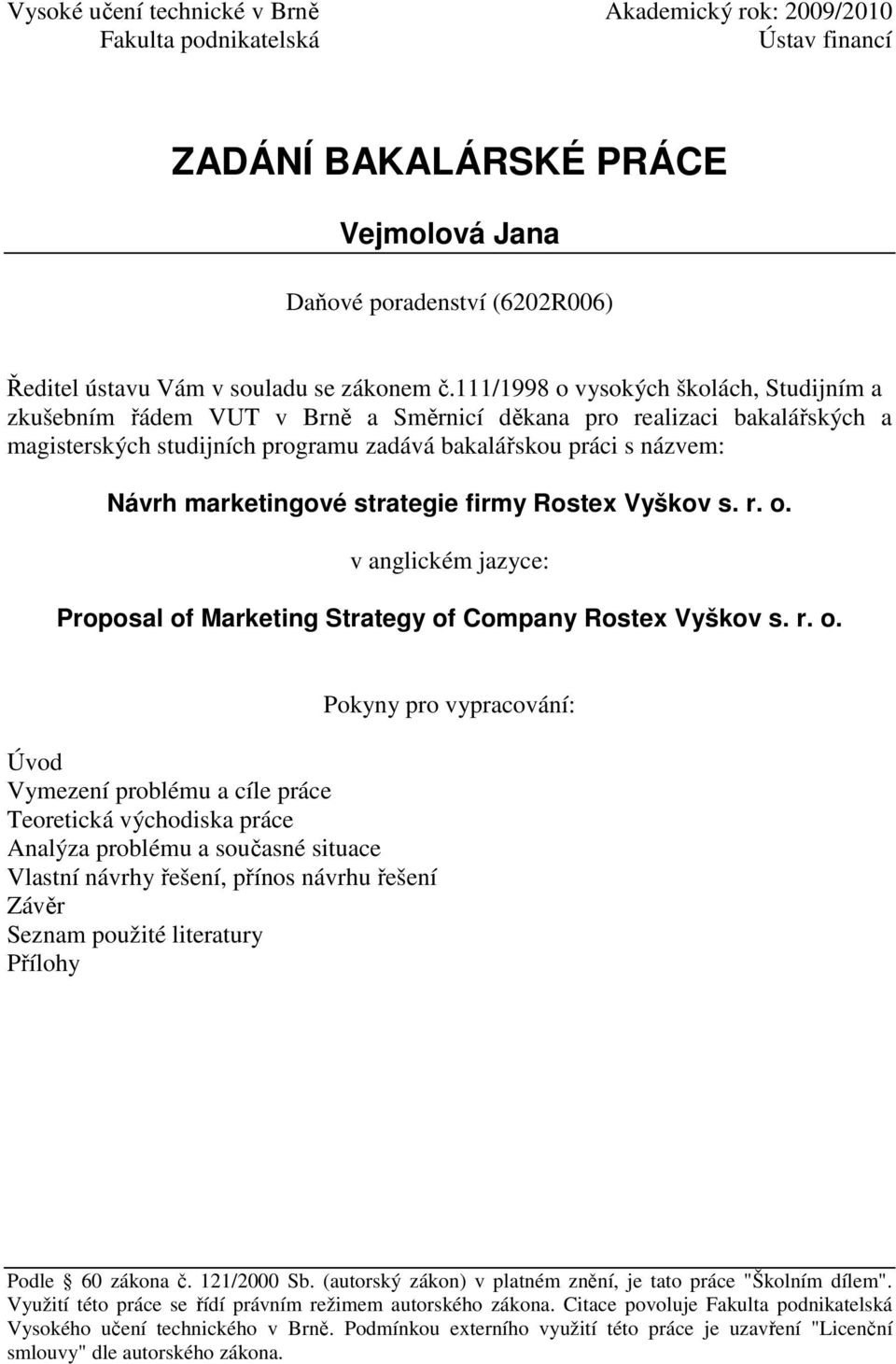 111/1998 o vysokých školách, Studijním a zkušebním řádem VUT v Brně a Směrnicí děkana pro realizaci bakalářských a magisterských studijních programu zadává bakalářskou práci s názvem: Návrh