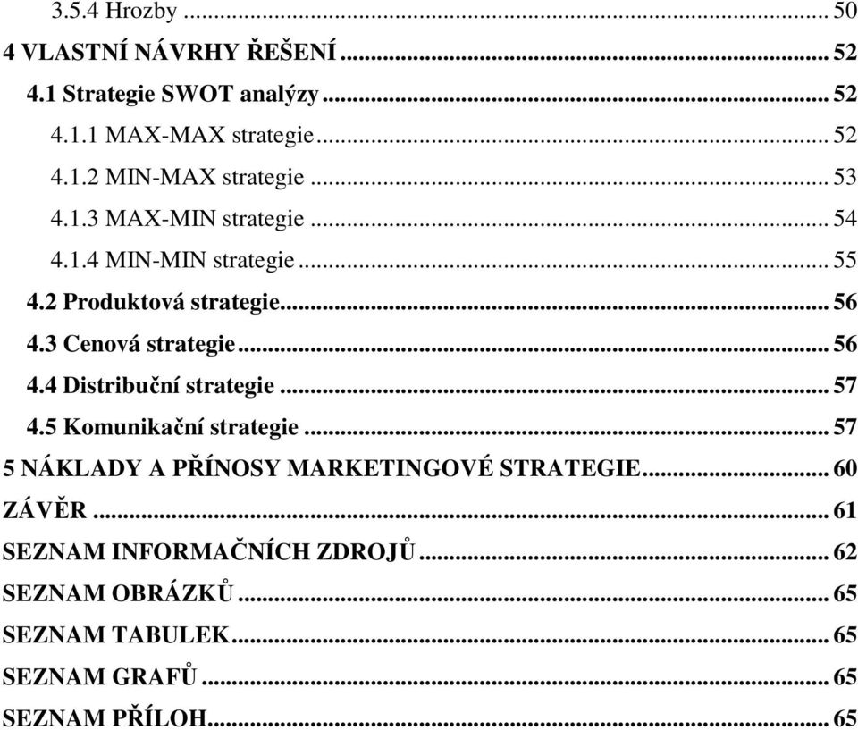 .. 57 4.5 Komunikační strategie... 57 5 NÁKLADY A PŘÍNOSY MARKETINGOVÉ STRATEGIE... 60 ZÁVĚR... 61 SEZNAM INFORMAČNÍCH ZDROJŮ.