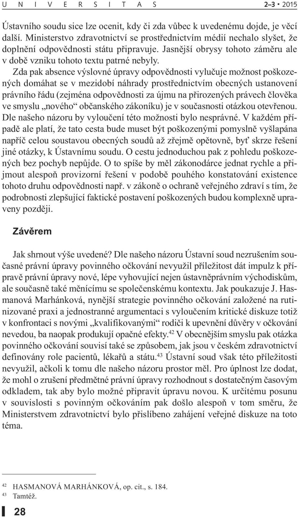 Zda pak absence výslovné úpravy odpovědnosti vylučuje možnost poškozených domáhat se v mezidobí náhrady prostřednictvím obecných ustanovení právního řádu (zejména odpovědnosti za újmu na přirozených