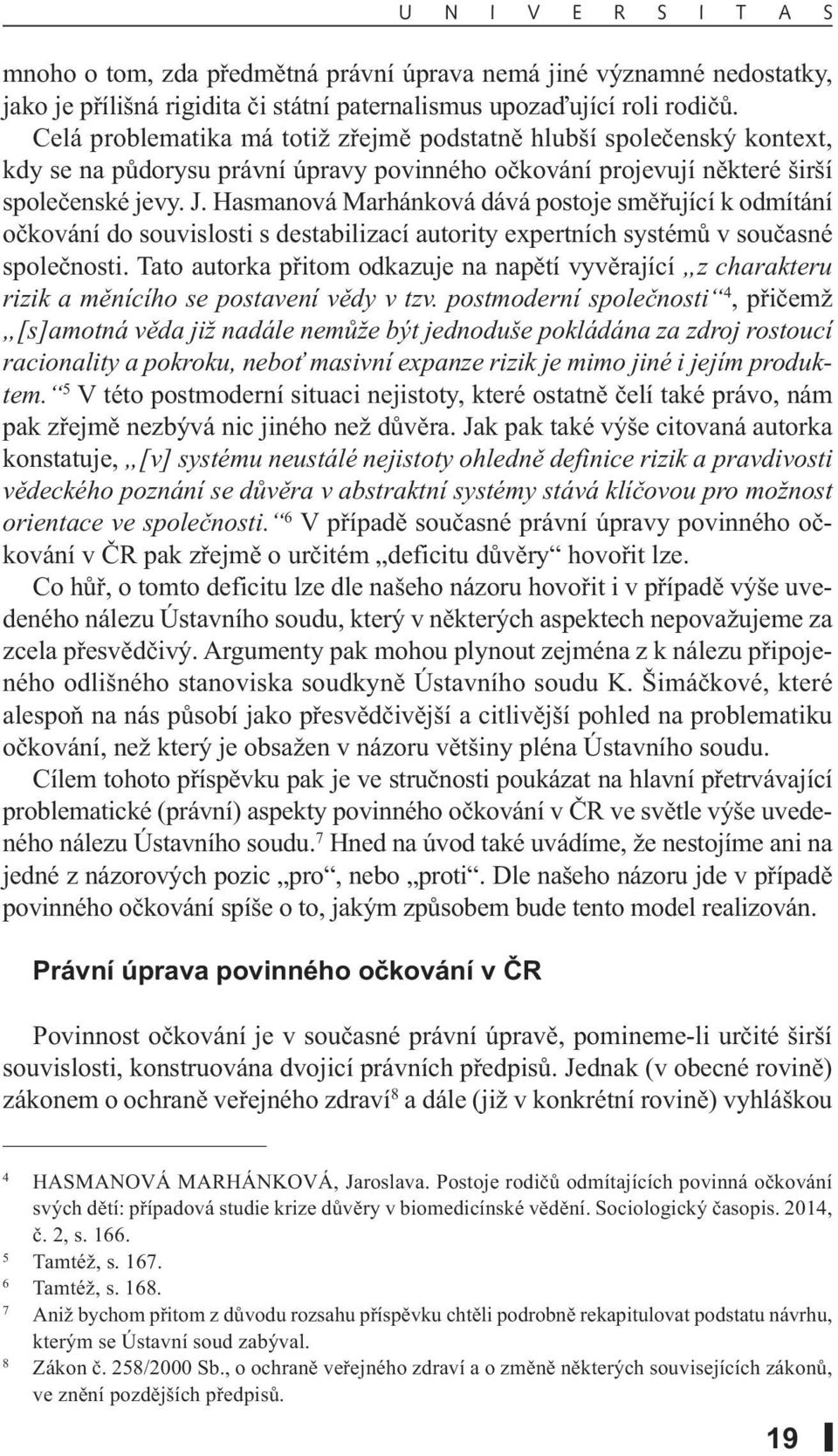 Hasmanová Marhánková dává postoje směřující k odmítání očkování do souvislosti s destabilizací autority expertních systémů v současné společnosti.