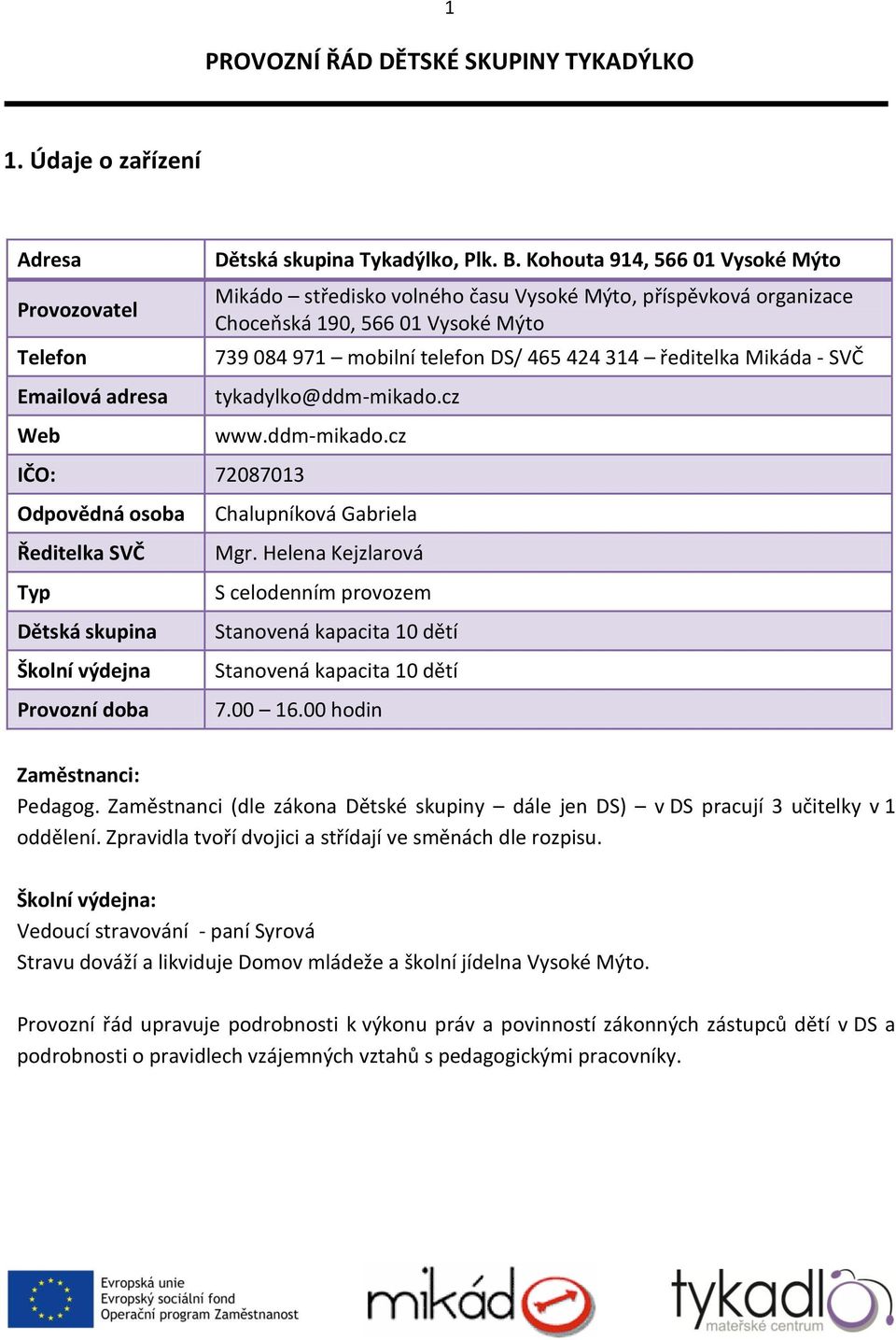 Kohouta 914, 566 01 Vysoké Mýto Mikádo středisko volného času Vysoké Mýto, příspěvková organizace Choceňská 190, 566 01 Vysoké Mýto 739 084 971 mobilní telefon DS/ 465 424 314 ředitelka Mikáda - SVČ