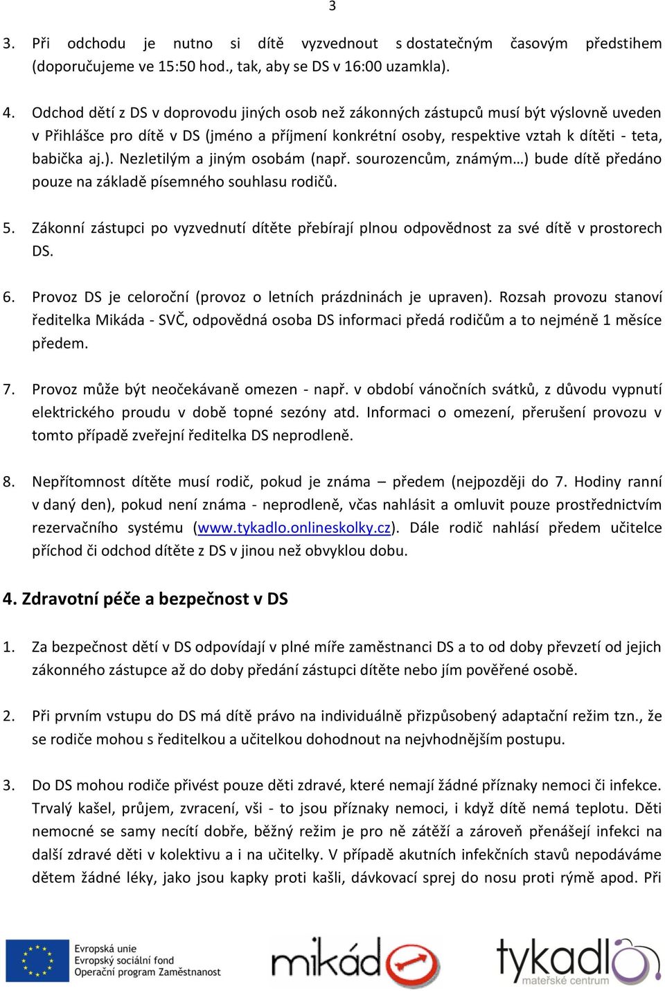 Nezletilým a jiným osobám (např. sourozencům, známým ) bude dítě předáno pouze na základě písemného souhlasu rodičů. 5.