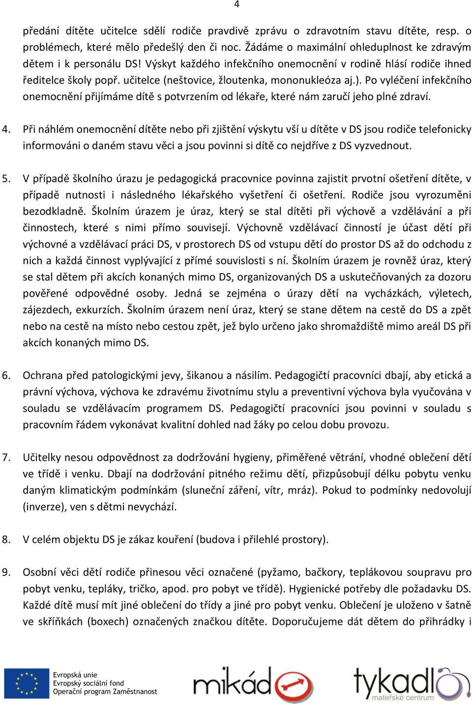 Po vyléčení infekčního onemocnění přijímáme dítě s potvrzením od lékaře, které nám zaručí jeho plné zdraví. 4.