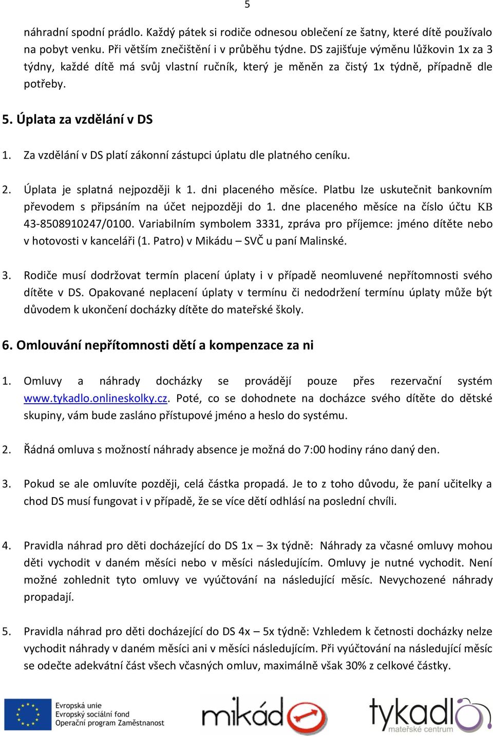 Za vzdělání v DS platí zákonní zástupci úplatu dle platného ceníku. 2. Úplata je splatná nejpozději k 1. dni placeného měsíce.