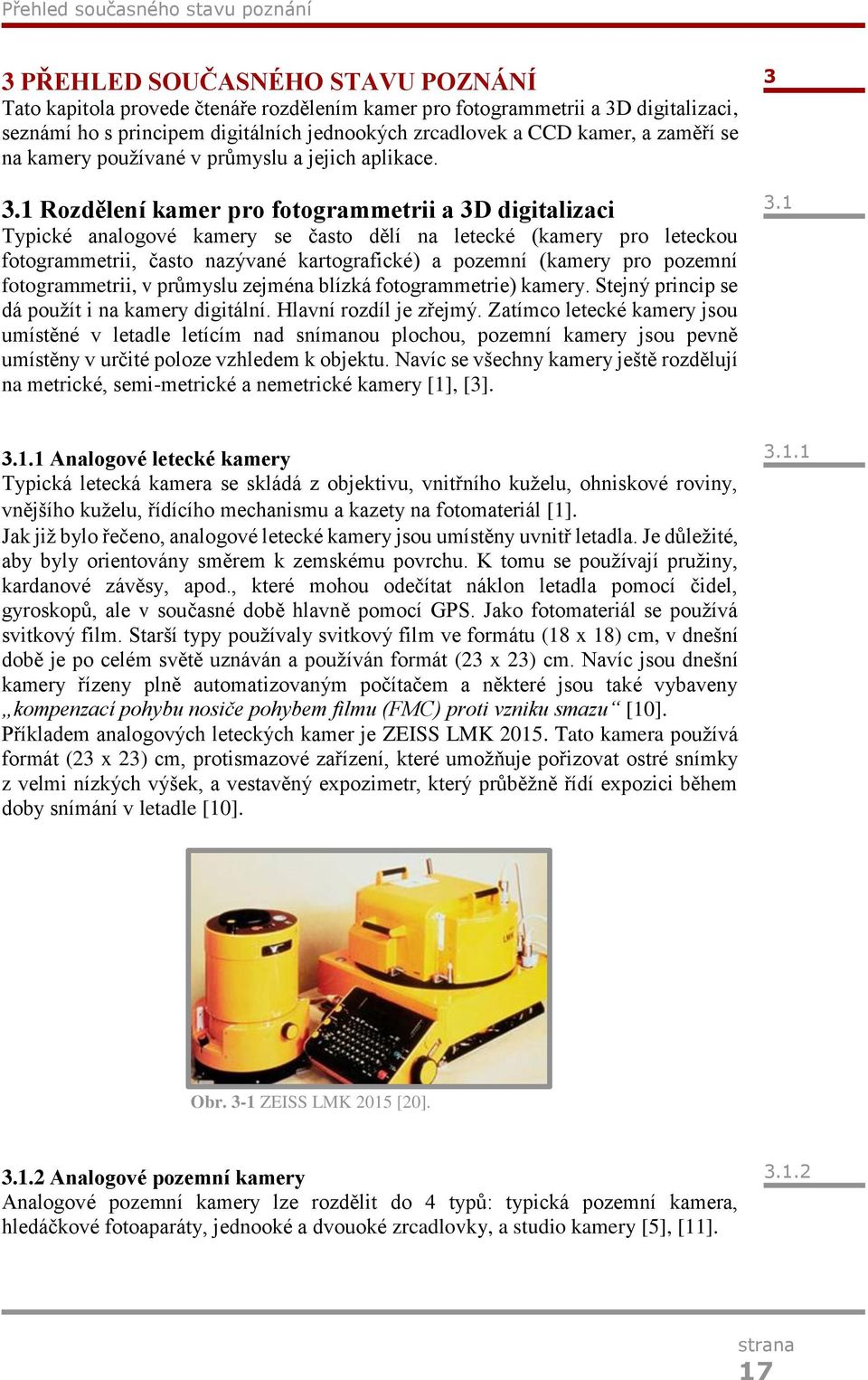 1 Rozdělení kamer pro fotogrammetrii a 3D digitalizaci Typické analogové kamery se často dělí na letecké (kamery pro leteckou fotogrammetrii, často nazývané kartografické) a pozemní (kamery pro