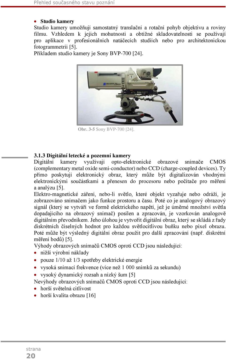Příkladem studio kamery je Sony BVP-700 [24]. Obr. 3-5 Sony BVP-700 [24]. 3.1.