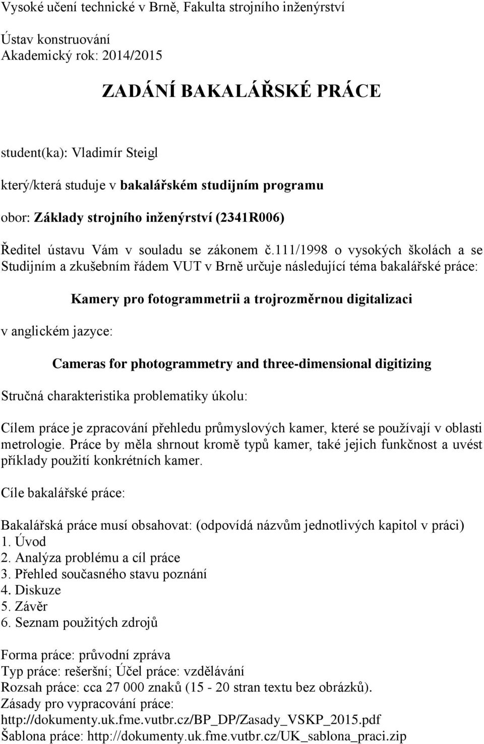 111/1998 o vysokých školách a se Studijním a zkušebním řádem VUT v Brně určuje následující téma bakalářské práce: v anglickém jazyce: Kamery pro fotogrammetrii a trojrozměrnou digitalizaci Cameras