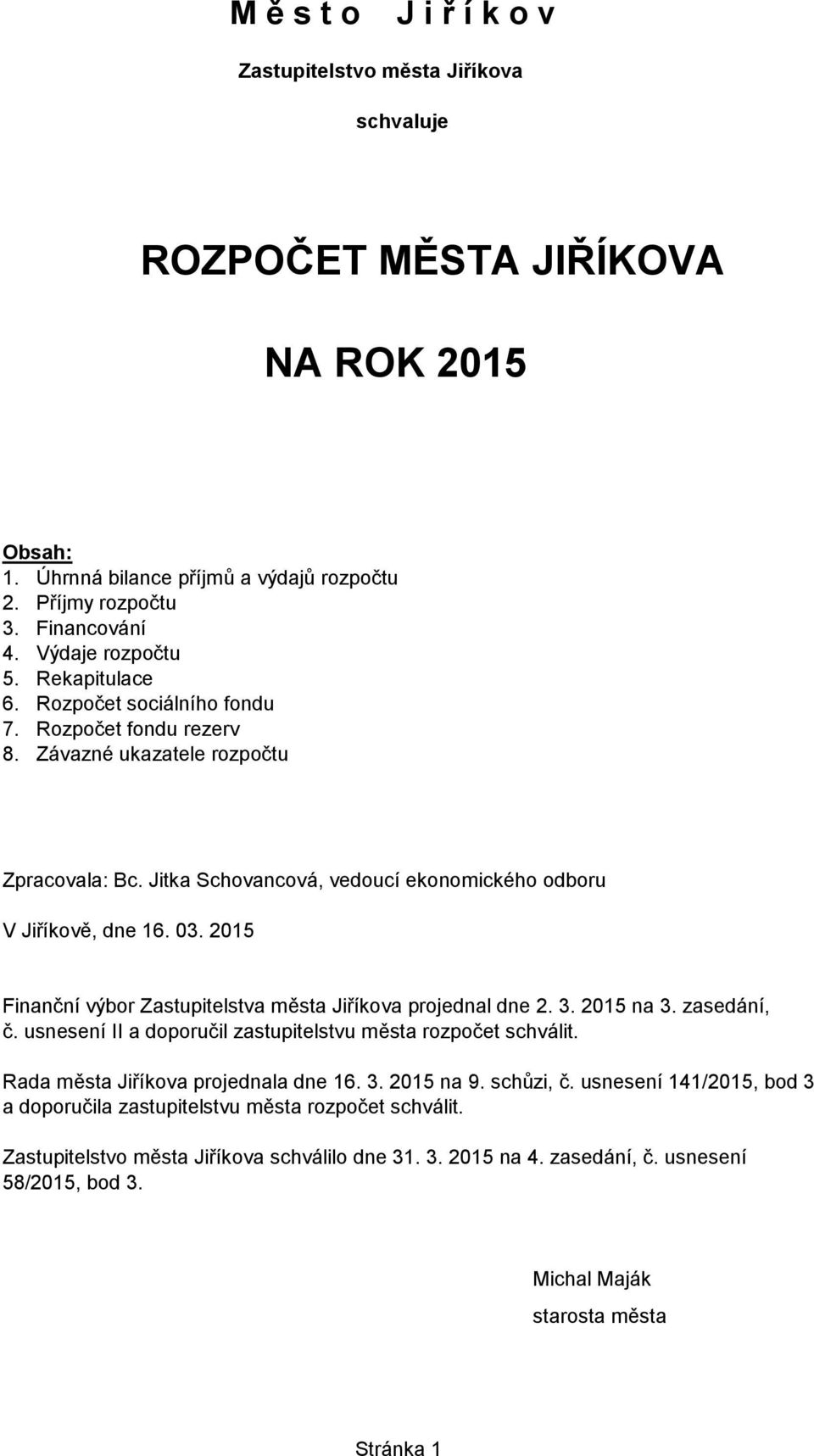 03. 2015 Finanční výbor Zastupitelstva města Jiříkova projednal dne 2. 3. 2015 na 3. zasedání, č. usnesení II a doporučil zastupitelstvu města rozpočet schválit. Rada města Jiříkova projednala dne 16.