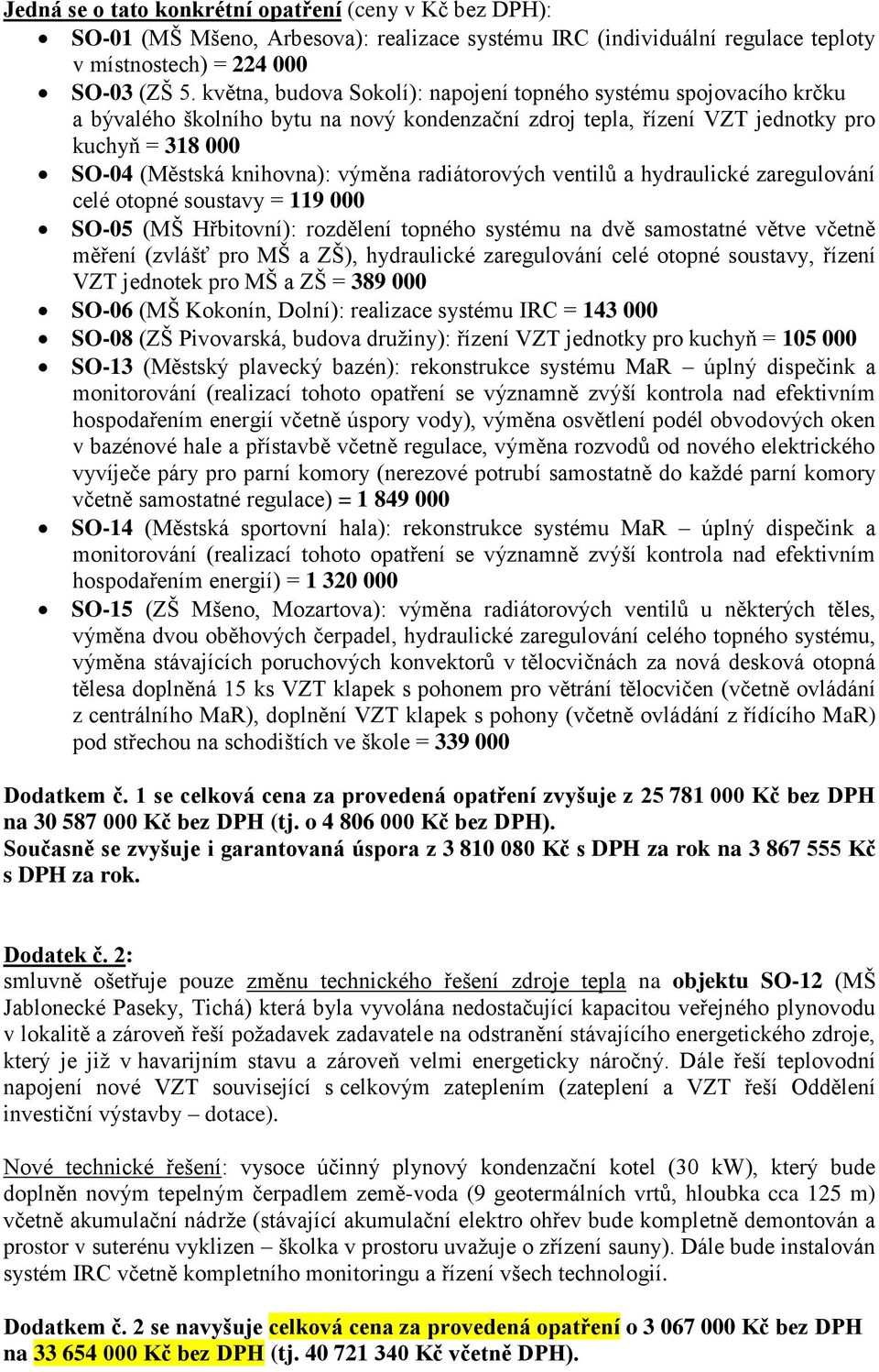 radiátorových ventilů a hydraulické zaregulování celé otopné soustavy = 119 000 SO-05 (MŠ Hřbitovní): rozdělení topného systému na dvě samostatné větve včetně měření (zvlášť pro MŠ a ZŠ), hydraulické