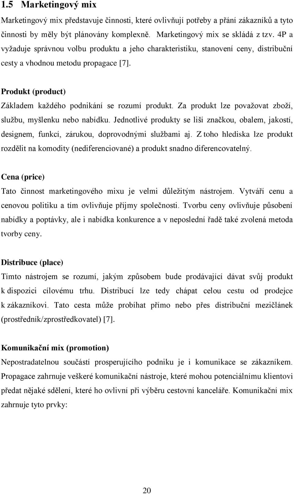 Za produkt lze považovat zboží, službu, myšlenku nebo nabídku. Jednotlivé produkty se liší značkou, obalem, jakostí, designem, funkcí, zárukou, doprovodnými službami aj.