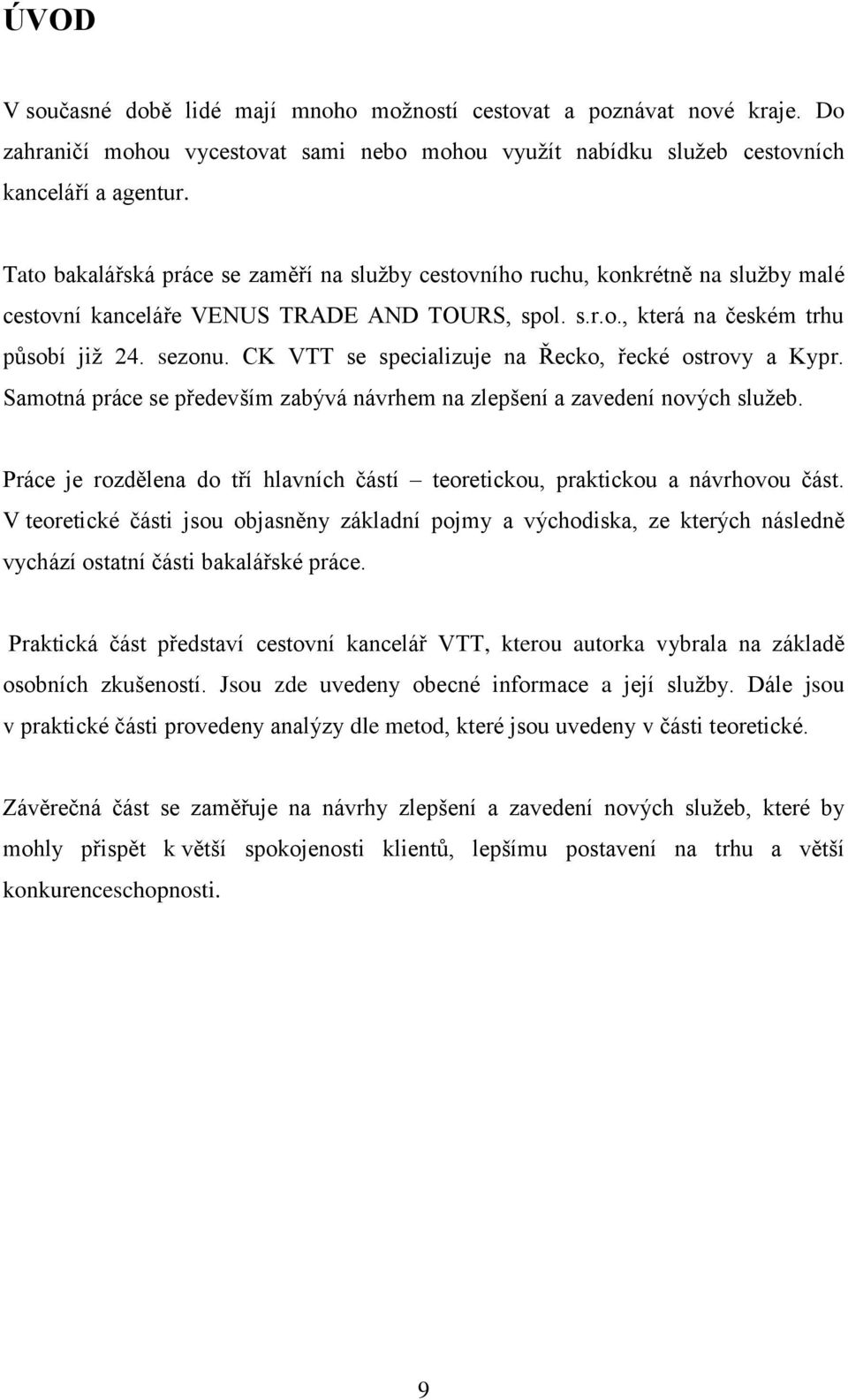 CK VTT se specializuje na Řecko, řecké ostrovy a Kypr. Samotná práce se především zabývá návrhem na zlepšení a zavedení nových služeb.