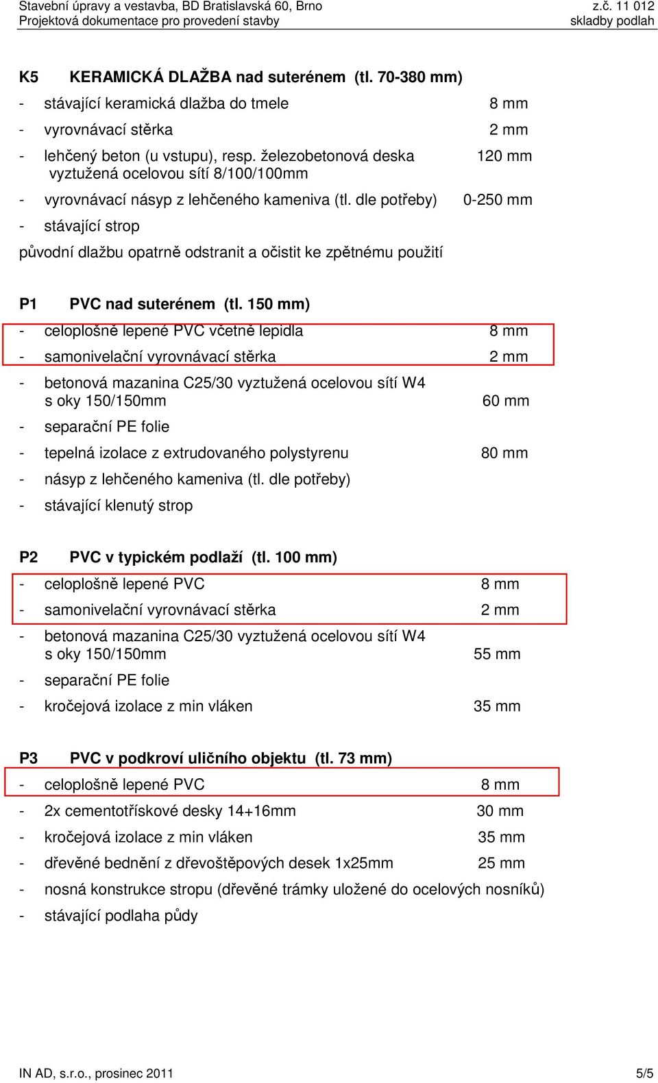 dle potřeby) 0-250 mm - stávající strop původní dlažbu opatrně odstranit a očistit ke zpětnému použití P1 PVC nad suterénem (tl.