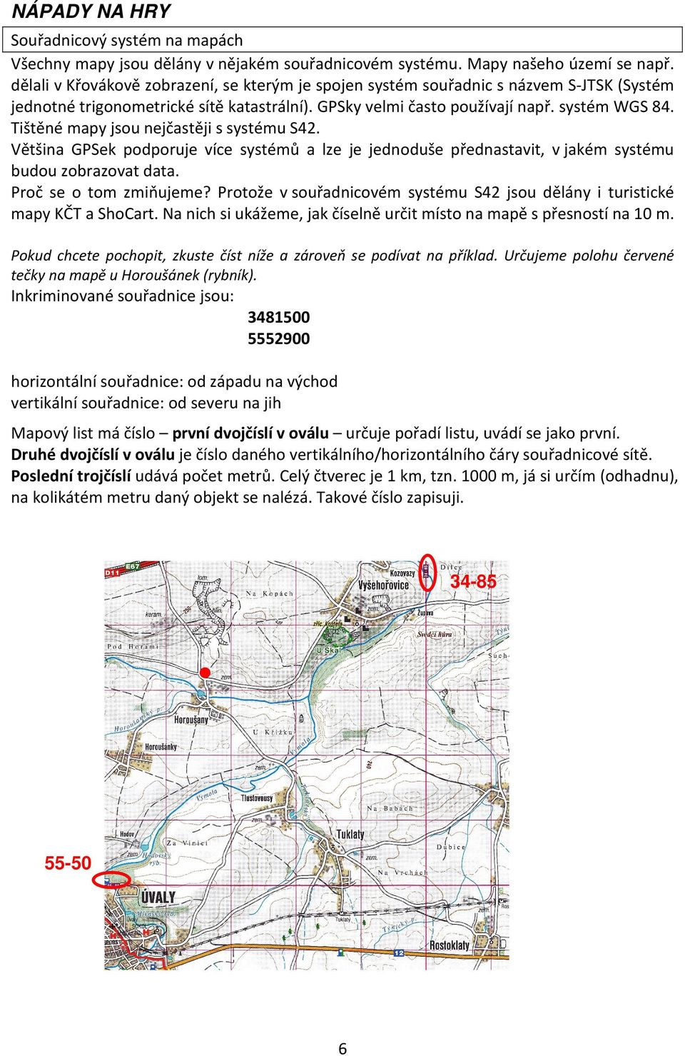 Tištěné mapy jsou nejčastěji s systému S42. Většina GPSek podporuje více systémů a lze je jednoduše přednastavit, v jakém systému budou zobrazovat data. Proč se o tom zmiňujeme?