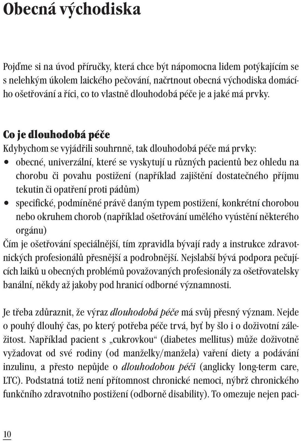 Co je dlouhodobá péče Kdybychom se vyjádřili souhrnně, tak dlouhodobá péče má prvky: obecné, univerzální, které se vyskytují u různých pacientů bez ohledu na chorobu či povahu postižení (například