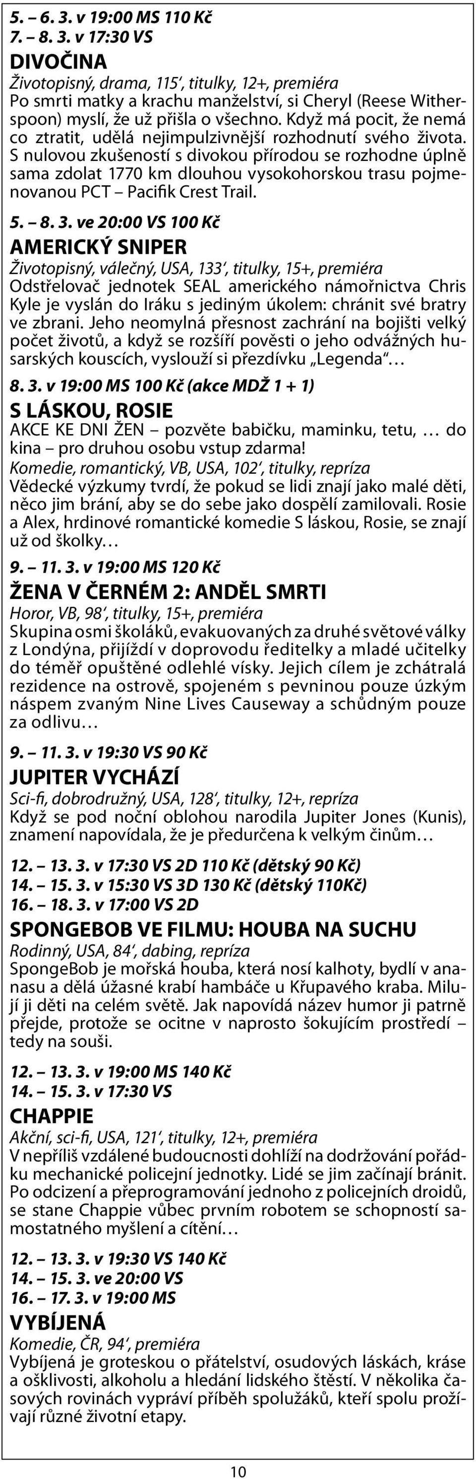 S nulovou zkušeností s divokou přírodou se rozhodne úplně sama zdolat 1770 km dlouhou vysokohorskou trasu pojmenovanou PCT Pacifik Crest Trail. 5. 8. 3.