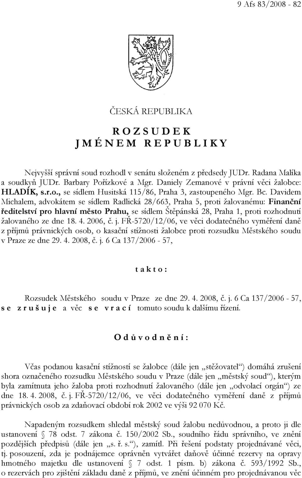 Davidem Michalem, advokátem se sídlem Radlická 28/663, Praha 5, proti žalovanému: Finanční ředitelství pro hlavní město Prahu, se sídlem Štěpánská 28, Praha 1, proti rozhodnutí žalovaného ze dne 18.