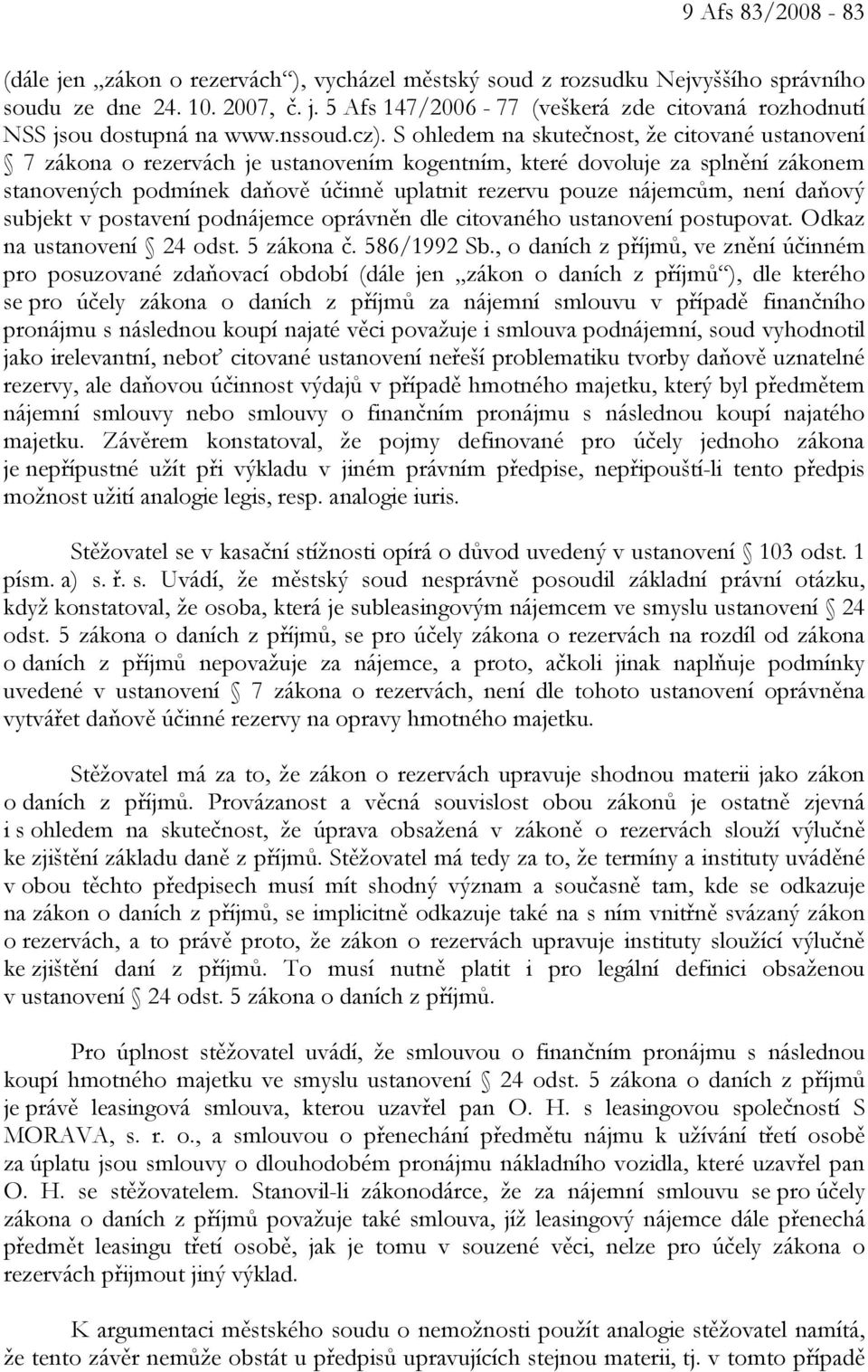 S ohledem na skutečnost, že citované ustanovení 7 zákona o rezervách je ustanovením kogentním, které dovoluje za splnění zákonem stanovených podmínek daňově účinně uplatnit rezervu pouze nájemcům,