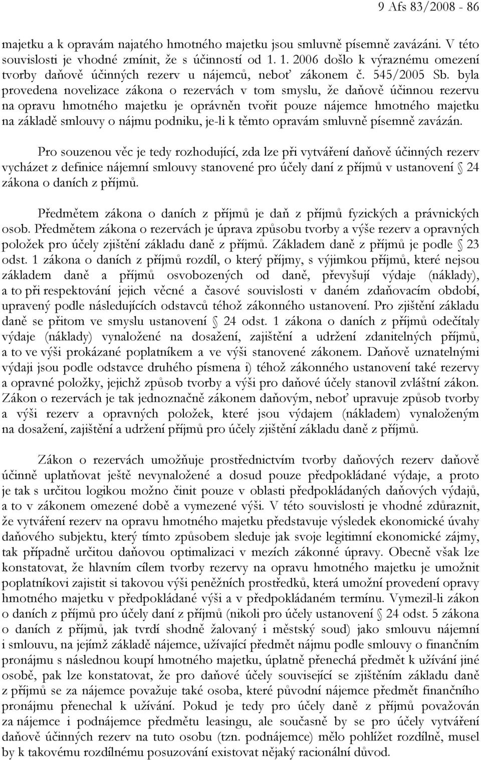 byla provedena novelizace zákona o rezervách v tom smyslu, že daňově účinnou rezervu na opravu hmotného majetku je oprávněn tvořit pouze nájemce hmotného majetku na základě smlouvy o nájmu podniku,