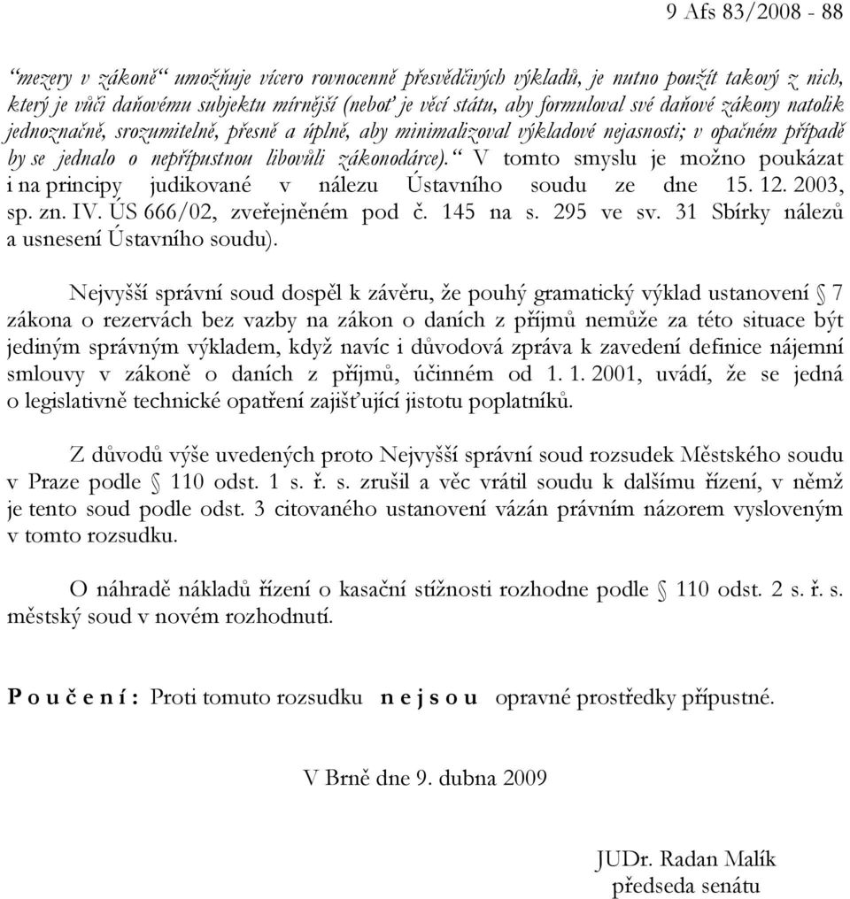 V tomto smyslu je možno poukázat i na principy judikované v nálezu Ústavního soudu ze dne 15. 12. 2003, sp. zn. IV. ÚS 666/02, zveřejněném pod č. 145 na s. 295 ve sv.