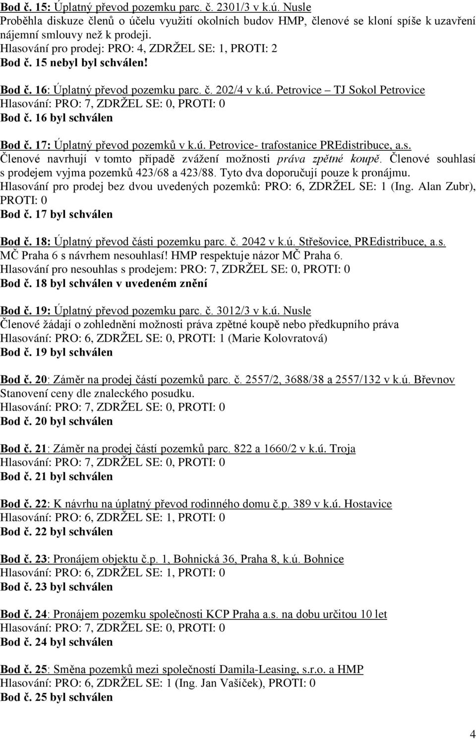 17: Úplatný převod pozemků v k.ú. Petrovice- trafostanice PREdistribuce, a.s. Členové navrhují v tomto případě zvážení možnosti práva zpětné koupě.