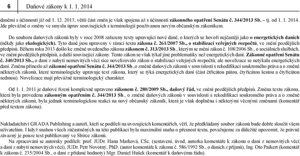 Tyto daně jsou upraveny v rámci textu zákona č. 261/2007 Sb., o stabilizaci veřejných rozpočtů, ve znění pozdějších předpisů. Během roku 2013 došlo ke změně uvedeného zákona zákonem č. 313/2013 Sb.