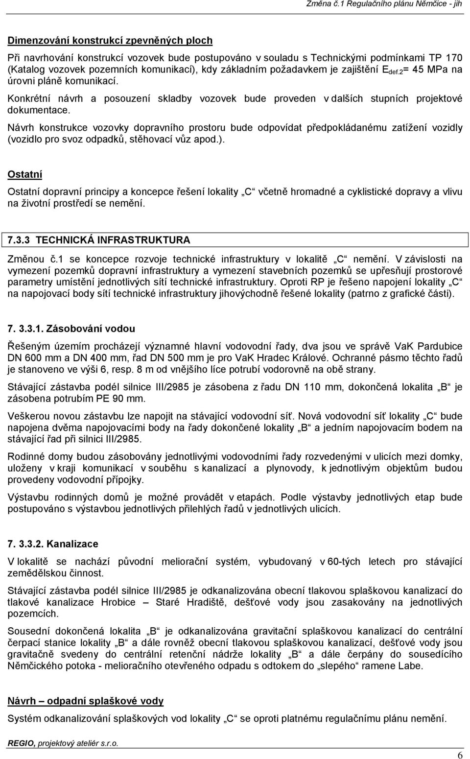 Návrh konstrukce vozovky dopravního prostoru bude odpovídat předpokládanému zatížení vozidly (vozidlo pro svoz odpadků, stěhovací vůz apod.).