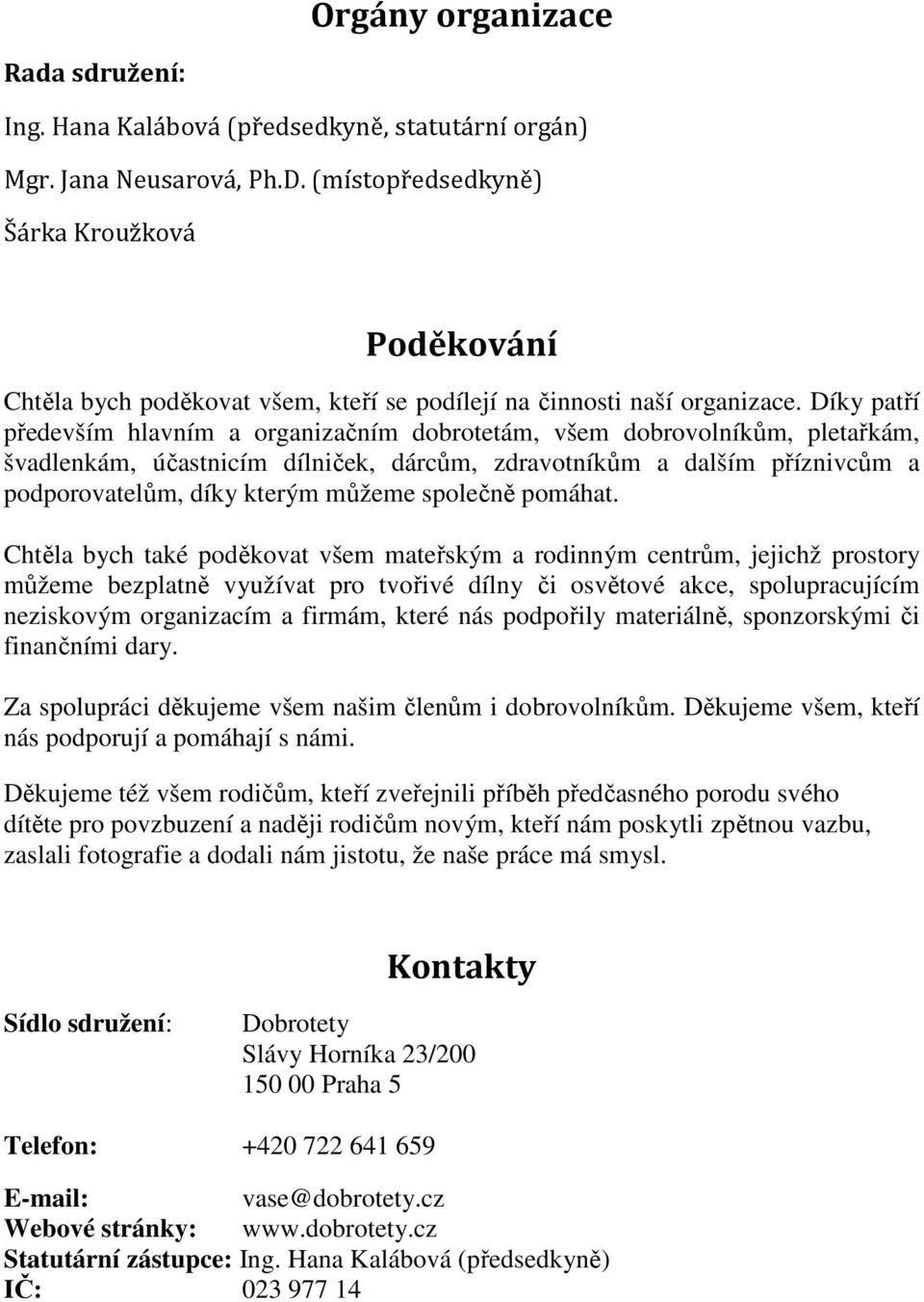 Díky patří především hlavním a organizačním dobrotetám, všem dobrovolníkům, pletařkám, švadlenkám, účastnicím dílniček, dárcům, zdravotníkům a dalším příznivcům a podporovatelům, díky kterým můžeme
