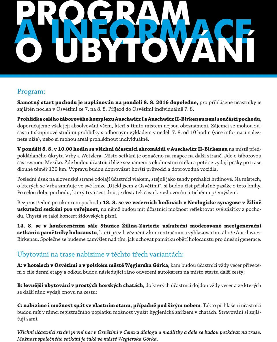 Zájemci se mohou zúčastnit skupinové studijní prohlídky s odborným výkladem v neděli 7. 8. od 10 hodin (více informací naleznete níže), nebo si mohou areál prohlédnout individuálně. V pondělí 8. 8. v 10.