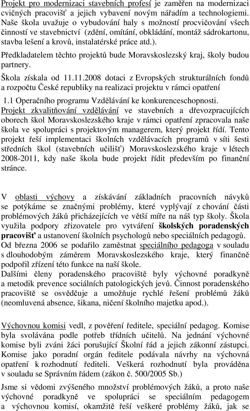 Předkladatelem těchto projektů bude Moravskoslezský kraj, školy budou partnery. Škola získala od 11.