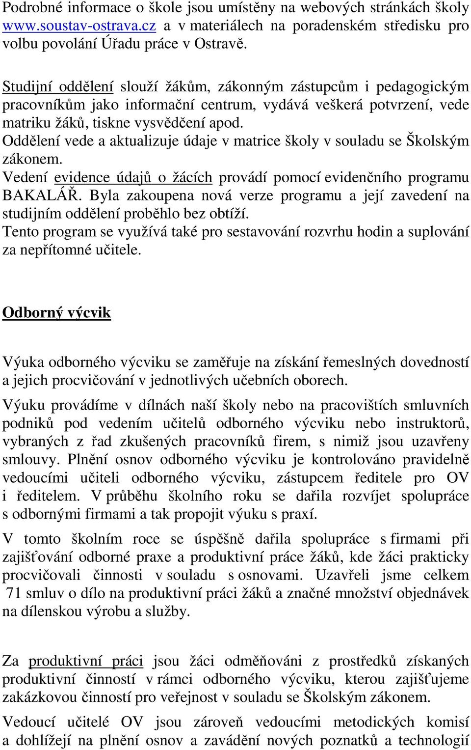 Oddělení vede a aktualizuje údaje v matrice školy v souladu se Školským zákonem. Vedení evidence údajů o žácích provádí pomocí evidenčního programu BAKALÁŘ.