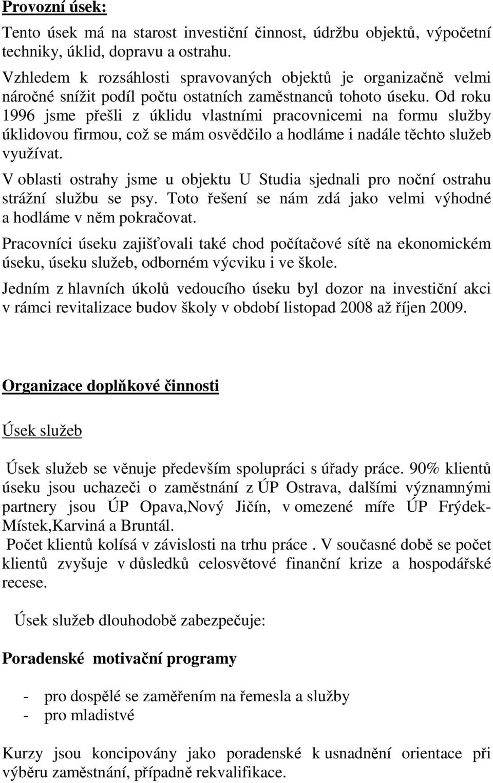 Od roku 1996 jsme přešli z úklidu vlastními pracovnicemi na formu služby úklidovou firmou, což se mám osvědčilo a hodláme i nadále těchto služeb využívat.