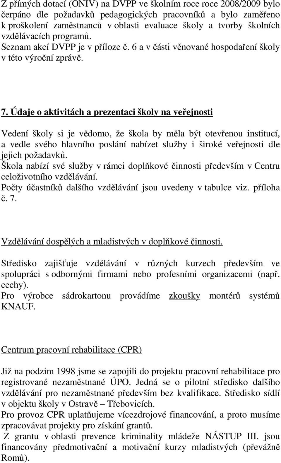 Údaje o aktivitách a prezentaci školy na veřejnosti Vedení školy si je vědomo, že škola by měla být otevřenou institucí, a vedle svého hlavního poslání nabízet služby i široké veřejnosti dle jejich