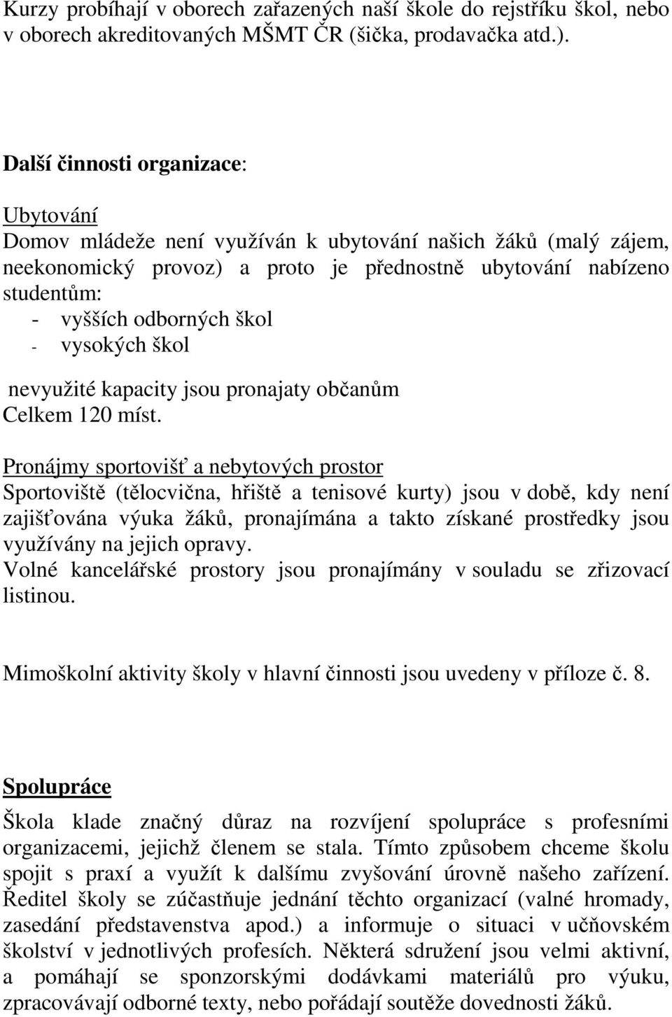 - vysokých škol nevyužité kapacity jsou pronajaty občanům Celkem 120 míst.