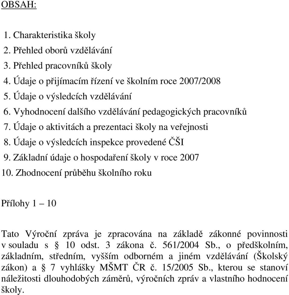 Základní údaje o hospodaření školy v roce 2007 10. Zhodnocení průběhu školního roku Přílohy 1 10 Tato Výroční zpráva je zpracována na základě zákonné povinnosti v souladu s 10 odst.