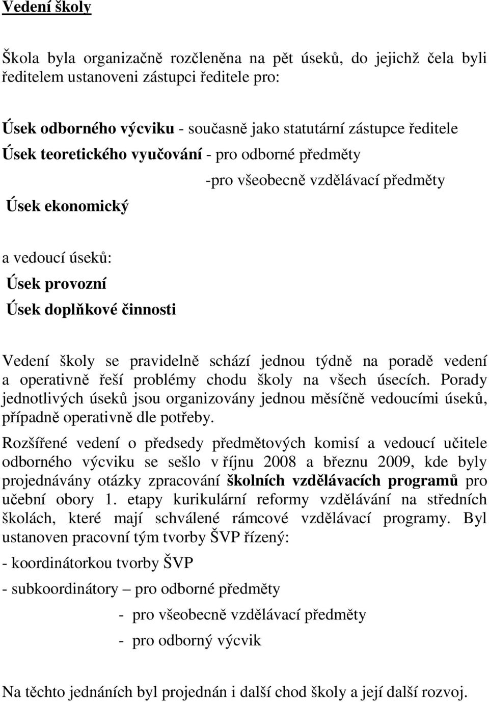 na poradě vedení a operativně řeší problémy chodu školy na všech úsecích. Porady jednotlivých úseků jsou organizovány jednou měsíčně vedoucími úseků, případně operativně dle potřeby.