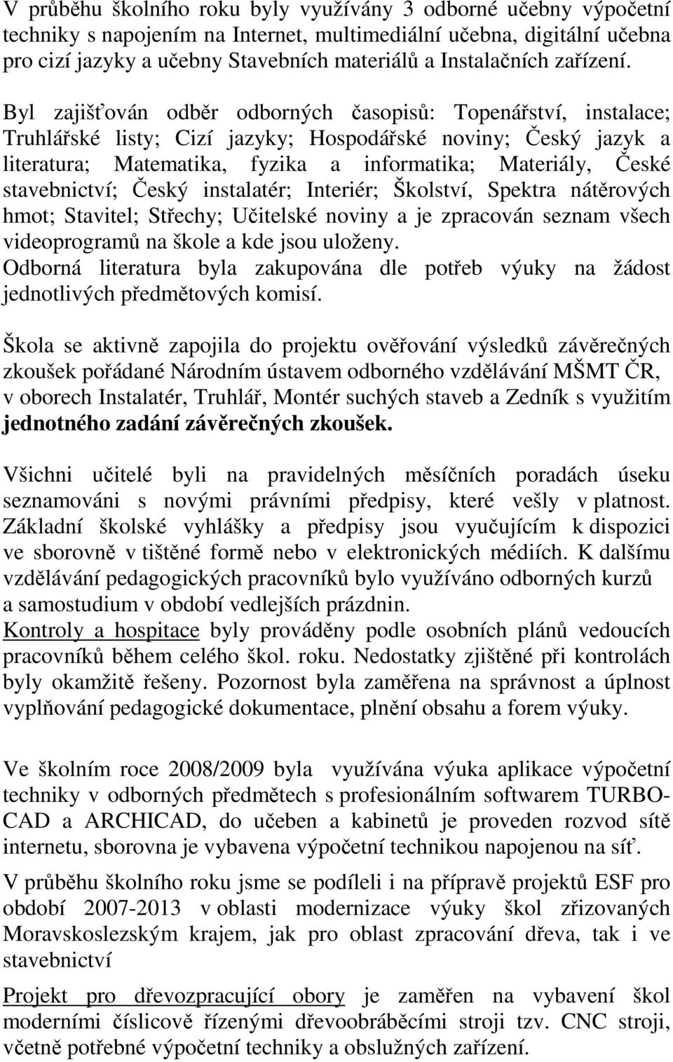 Byl zajišťován odběr odborných časopisů: Topenářství, instalace; Truhlářské listy; Cizí jazyky; Hospodářské noviny; Český jazyk a literatura; Matematika, fyzika a informatika; Materiály, České