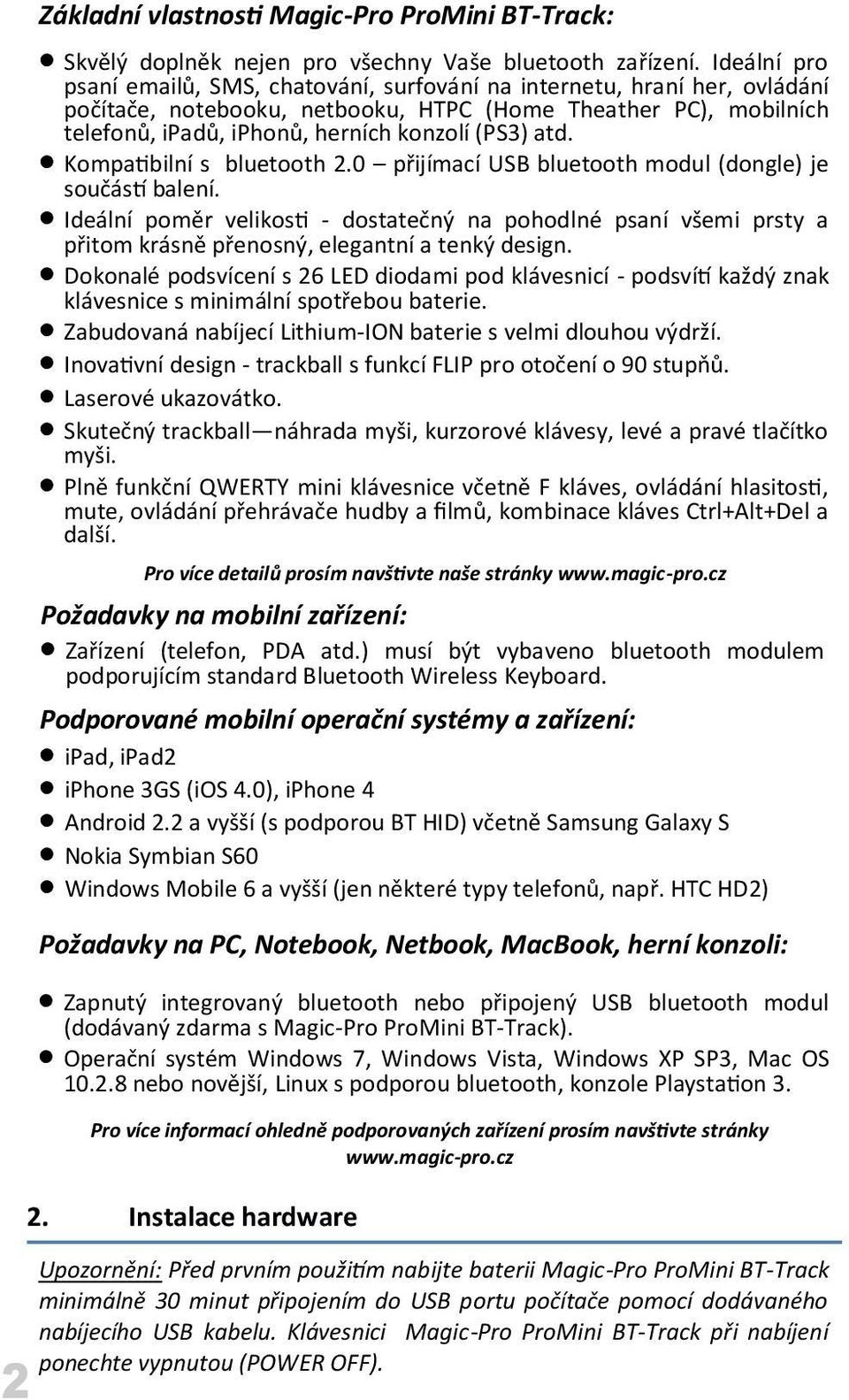 atd. Kompatibilní s bluetooth 2.0 přijímací USB bluetooth modul (dongle) je součástí balení.