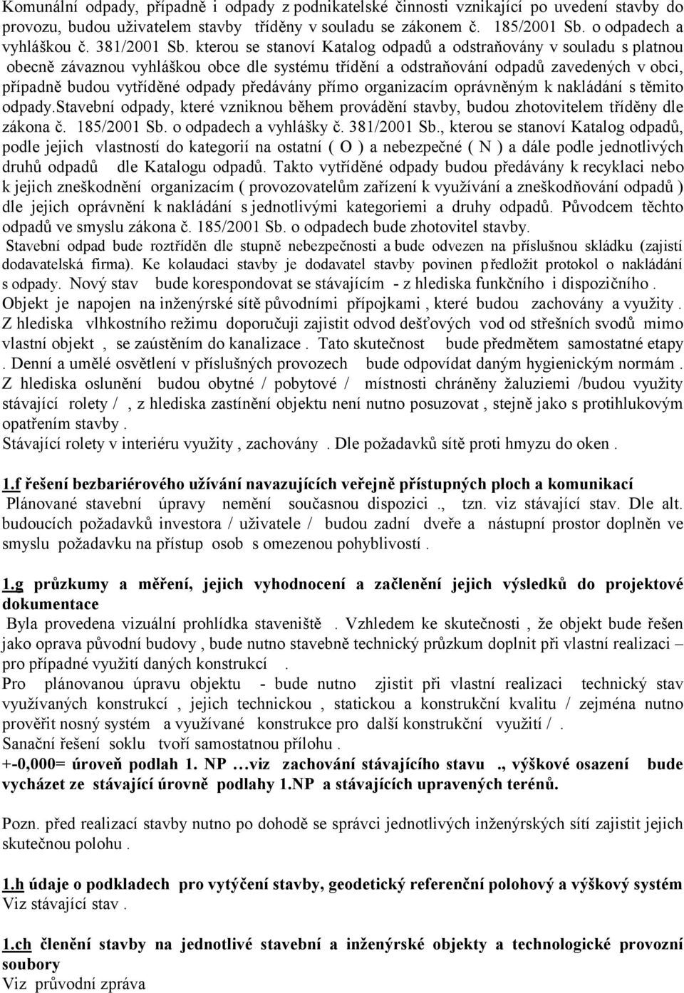 kterou se stanoví Katalog odpadů a odstraňovány v souladu s platnou obecně závaznou vyhláškou obce dle systému třídění a odstraňování odpadů zavedených v obci, případně budou vytříděné odpady