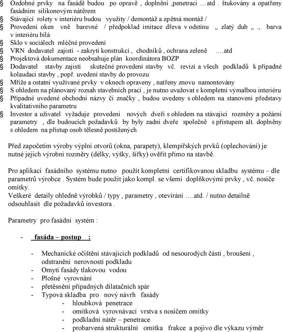 , barva v interiéru bílá Sklo v sociálech mléčné provedení VRN dodavatel zajistí - zakrytí konstrukcí, chodníků, ochrana zeleně.