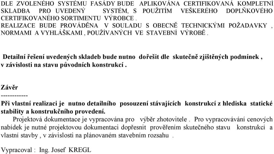 Detailní řešení uvedených skladeb bude nutno dořešit dle skutečně zjištěných podmínek, v závislosti na stavu původních konstrukcí.