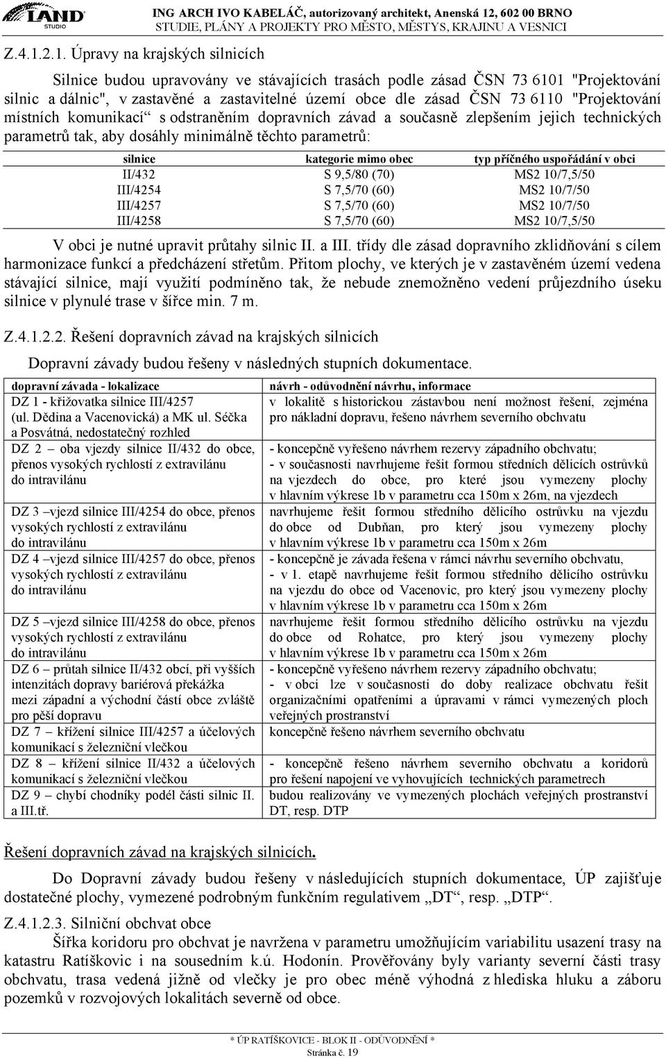 dálnic", v zastavěné a zastavitelné území obce dle zásad ČSN 73 6110 "Projektování místních komunikací s odstraněním dopravních závad a současně zlepšením jejich technických parametrů tak, aby