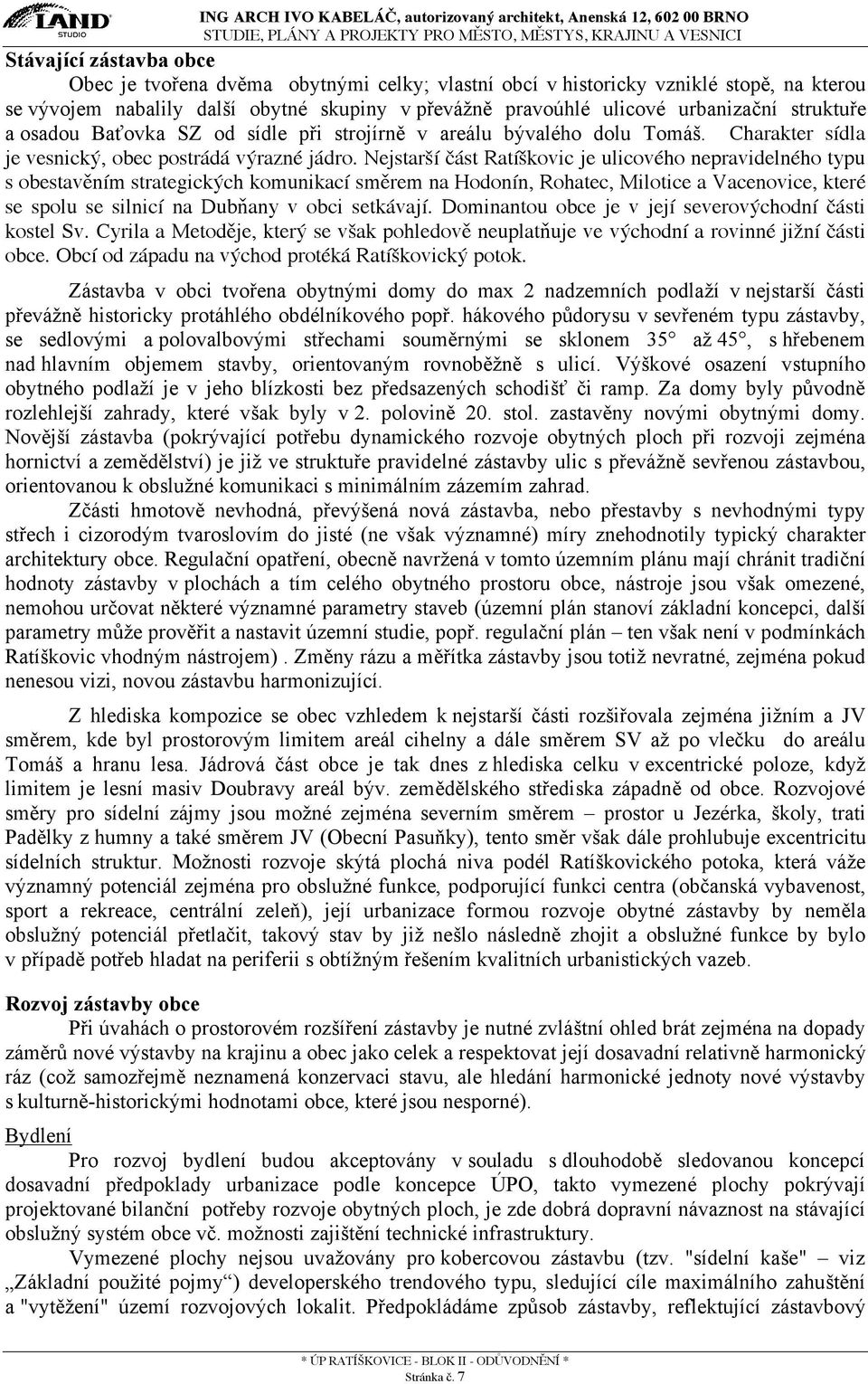 Nejstarší část Ratíškovic je ulicového nepravidelného typu s obestavěním strategických komunikací směrem na Hodonín, Rohatec, Milotice a Vacenovice, které se spolu se silnicí na Dubňany v obci