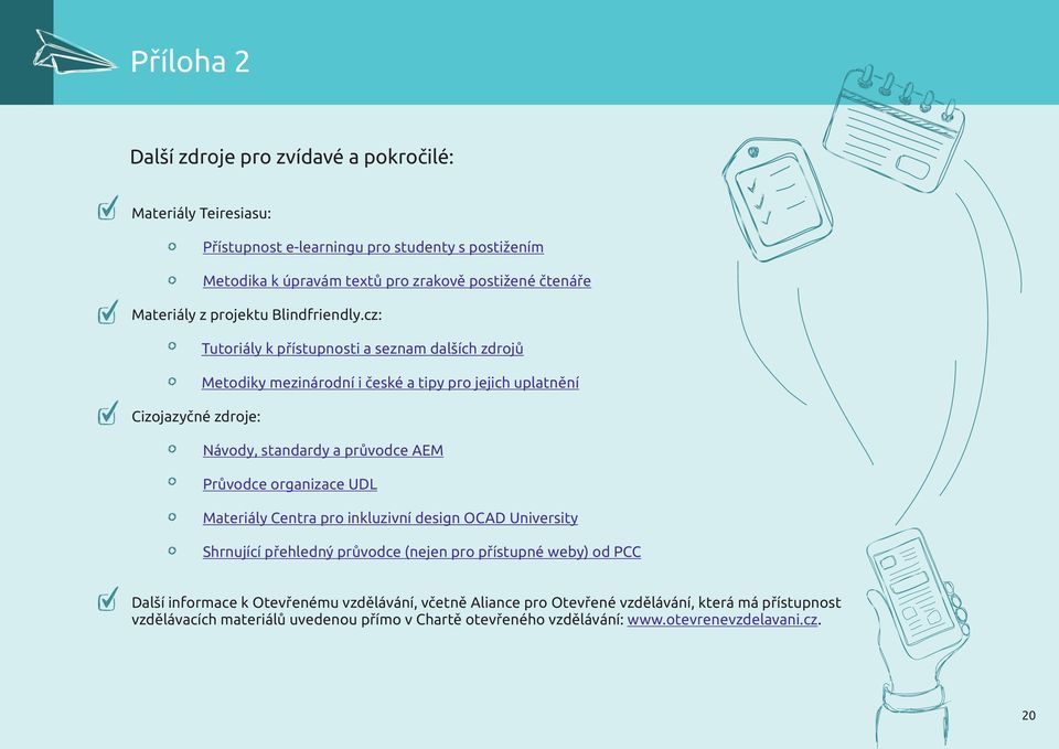 cz: Tutoriály k přístupnosti a seznam dalších zdrojů Metodiky mezinárodní i české a tipy pro jejich uplatnění Cizojazyčné zdroje: Návody, standardy a průvodce AEM Průvodce