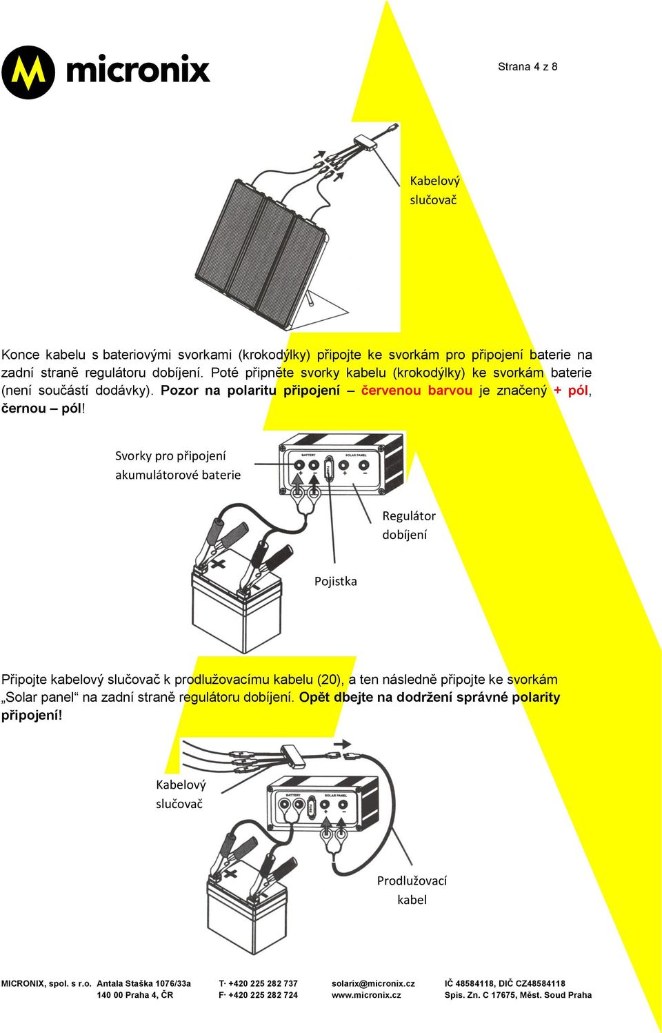 Pozor na polaritu připojení červenou barvou je značený + pól, černou pól!