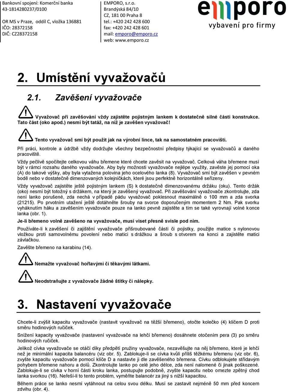 Při práci, kontrole a údržbě vždy dodržujte všechny bezpečnostní předpisy týkající se vyvažovačů a daného pracoviště. Vždy pečlivě spočítejte celkovou váhu břemene které chcete zavěsit na vyvažovač.