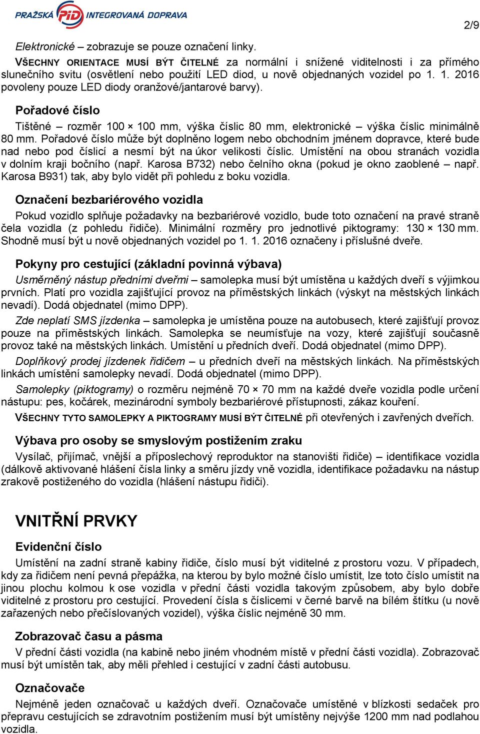 1. 2016 povoleny pouze LED diody oranžové/jantarové barvy). Pořadové číslo Tištěné rozměr 100 100 mm, výška číslic 80 mm, elektronické výška číslic minimálně 80 mm.